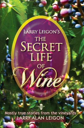 The Secret Life of Wine: Mostly true stories from the vineyard