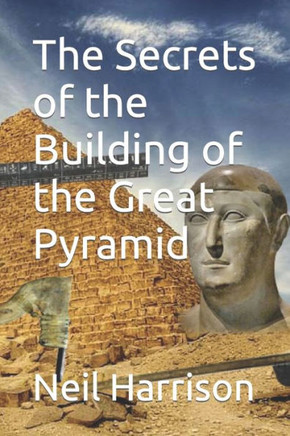 The Secrets of the Building of the Great Pyramid