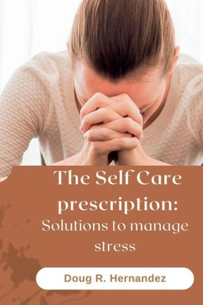 The Self Care Prescription: Solutions to Manage Stress