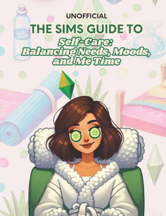 The Sims Guide to Self-Care: Balancing Needs, Moods, and Me Time: Funny Self Help Book