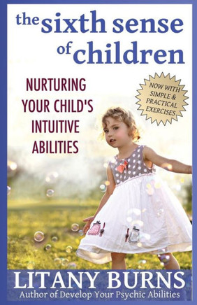 The Sixth Sense of Children: Nurturing Your Child's Intuitive Abilities