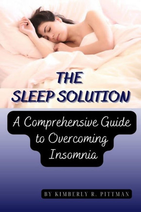 The Sleep Solution: A Comprehensive Guide to Overcoming Insomnia