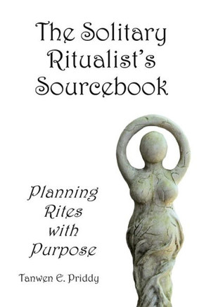 The Solitary Ritualist's Sourcebook: Planning Rites with Purpose