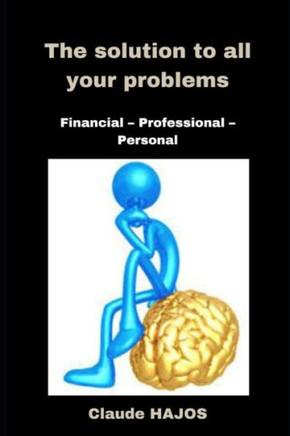 The Solution to All Your Problems: Financial - Professional - Personal