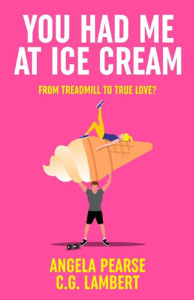 You Had Me At Ice Cream: A Deliciously Funny, Friends To Lovers Rom-Com