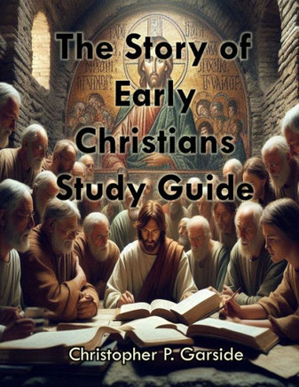 The Story of Early Christians: A Study of John, Luke, and Acts
