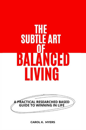 The Subtle Art of Balanced Living: A Practical Researched Based Guide to winning in Life