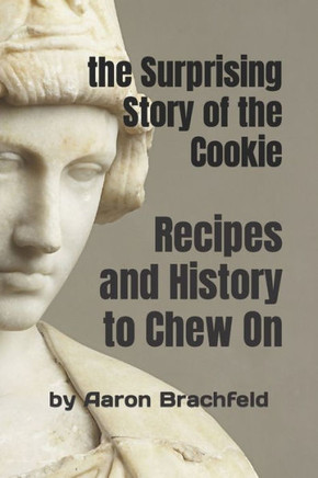 The Surprising Story of the Cookie: Recipes and History to Chew On