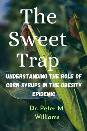 The Sweet Trap: Understanding The Role of Corn Syrups in The Obesity Epidemic