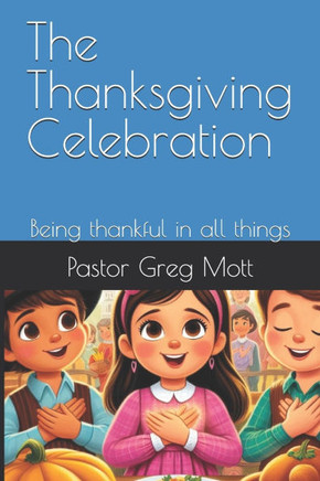 The Thanksgiving Celebration: Being thankful in all things