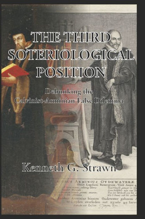 The Third Soteriological Position: Debunking the Calvinist-Arminian False Dilemma