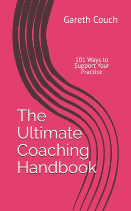 The Ultimate Coaching Handbook: 101 Ways to Support Your Practice