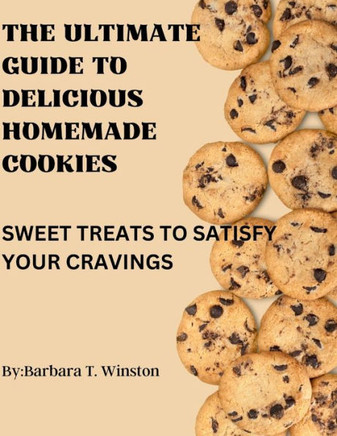 The Ultimate Guide to Delicious Homemade Cookies: Sweet Treats to Satisfy Your Cravings