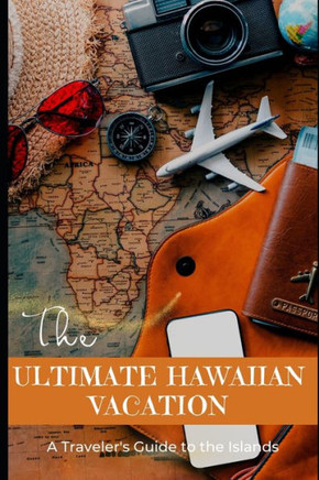 The Ultimate Hawaiian Vacation: A Traveler's Guide to the Islands