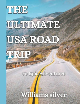 The Ultimate USA Road Trip: 50 Epic Adventures