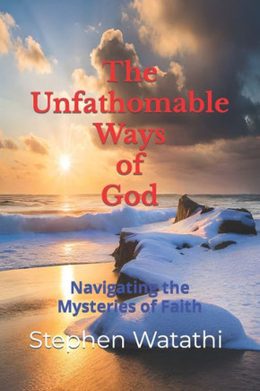 The Unfathomable Ways of God: Navigating the Mysteries of Faith