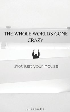 The Whole Worlds Gone Crazy: ...not just your house
