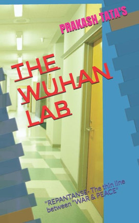 The Wuhan Lab: ""REPENTANCE- The thin line between ""WAR & PEACE""