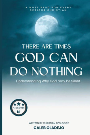 There are Times God Can Do Nothing: Understanding Why God may be Silent