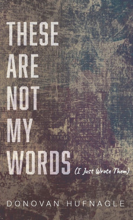 These Are Not My Words: I Just Wrote Them