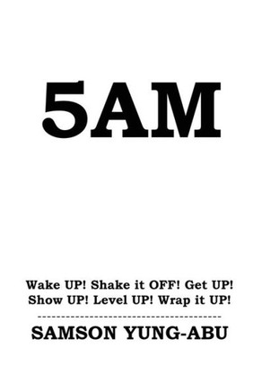 5Am: Wake Up! Shake It Off! Get Up! Show Up! Level Up! Wrap It Up!