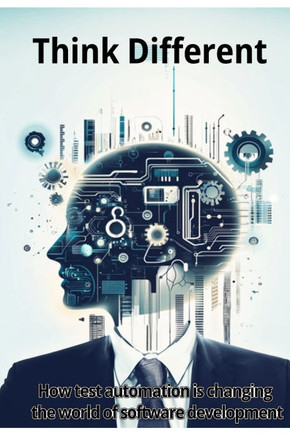 Think Different: How test automation is changing the world of software development