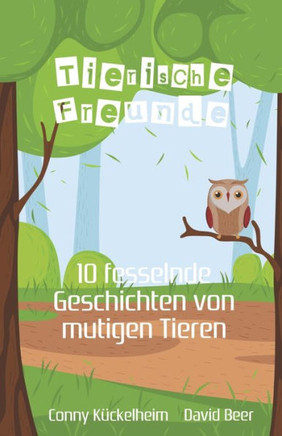 Tierische Freunde, ein Kinderbuch für Kinder ab 3 Jahre: 10 fesselnde Geschichten von mutigen Tieren