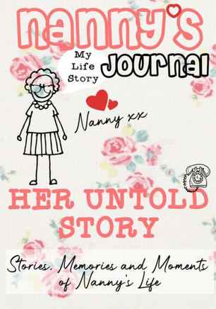 Nanny's Journal - Her Untold Story : Stories, Memories and Moments of Nanny's Life: A Guided Memory Journal