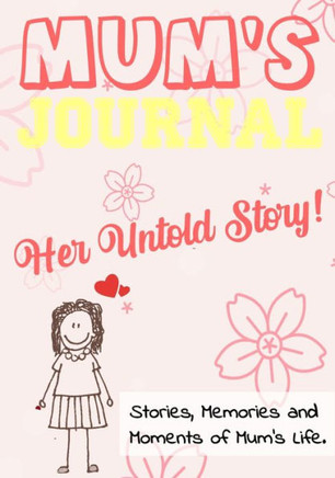 Mum's Journal - Her Untold Story : Stories, Memories and Moments of Mum's Life: A Guided Memory Journal | 7 X 10 Inch