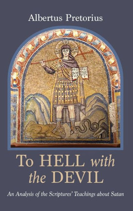 To Hell with the Devil: An Analysis of the Scriptures' Teachings about Satan