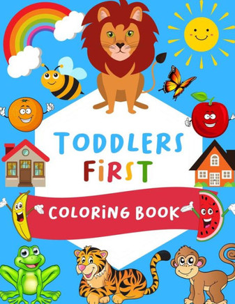 Toddlers First Coloring Book: Cute and Fun 60 Coloring Pages of Toddlers. Color And Learn Easy.( Educational coloring book for toddlers and kids )