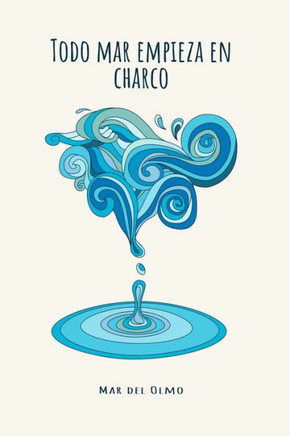 Todo mar empieza en charco: Relatos breves y no tan breves