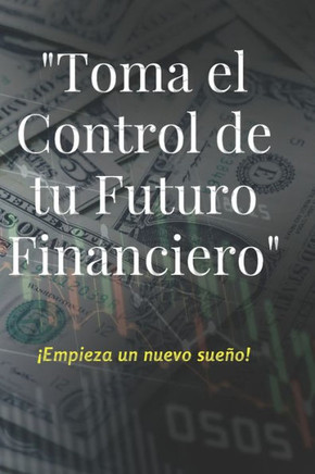Toma el Control de tu futuro Financiero: ¡crea tu sueño!