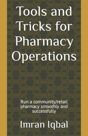 Tools and Tricks for Pharmacy Operations: Run a community/retail pharmacy smoothly and successfully