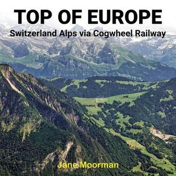 Top of Europe: Switzerland Alps via Cogwheel Railways