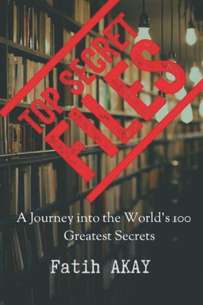 Top Secret Files: A Journey into the World's 100 Greatest Secrets