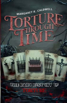 Torture Through Time: The Dark History of Torture