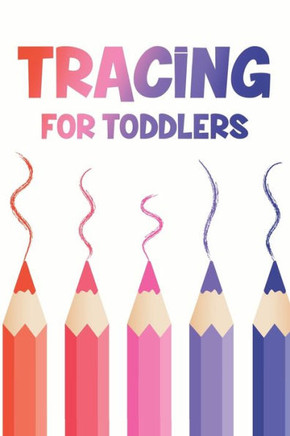 Tracing For Toddlers: Handwriting Practice Workbook with Alphabets and Numbers To Trace, Draw and Write Journal For Kids
