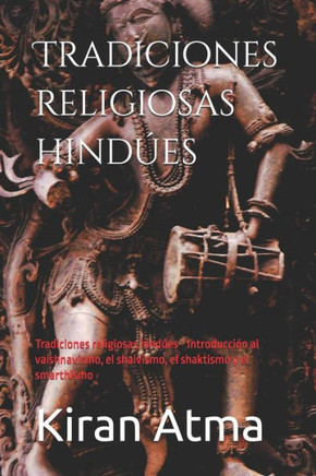 Tradiciones religiosas hindúes: Tradiciones religiosas hindúes - Introducción al vaishnavismo, el shaivismo, el shaktismo y el smarthismo
