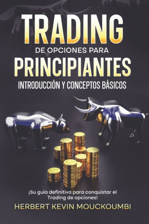 Trading de opciones para principiantes: Introducción y Conceptos Básicos.: ¡Su guía definitiva para conquistar el Trading de opciones!
