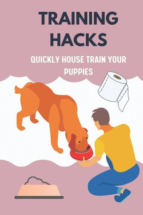 Training Hacks: Quickly House Train Your Puppies: Puppy Training Method