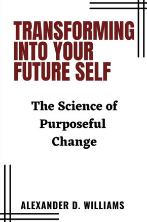 Transforming Into Your Future Self: The Science of Purposeful Change