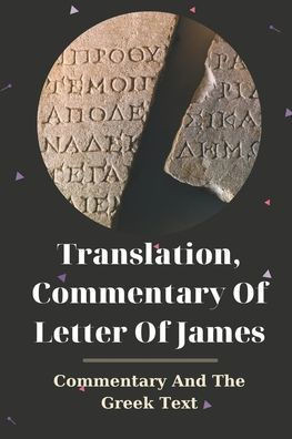 Translation, Commentary Of Letter Of James: Commentary And The Greek Text: Book About Christian Faith