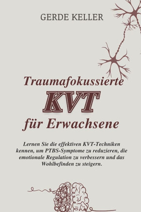 Traumafokussierte KVT für Erwachsene: Lernen Sie die effektiven KVT-Techniken kennen, um PTBS-Symptome zu reduzieren, die emotionale Regulation zu ver
