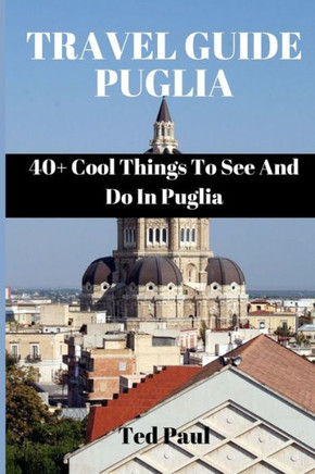 Travel Guide Puglia 2023: 40+ Cool Things To See And Do In Puglia