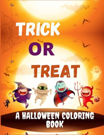 Trick or Treat - A Halloween Coloring Book: spooky coloring pages filled with monsters, witches, pumpkin, haunted house and more for hours of fun and
