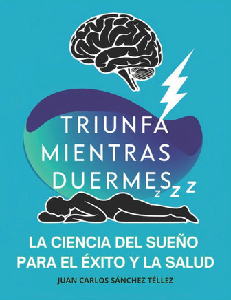 Triunfa Mientras Duermes: La Ciencia del Sueño Para El Éxito Y La Salud