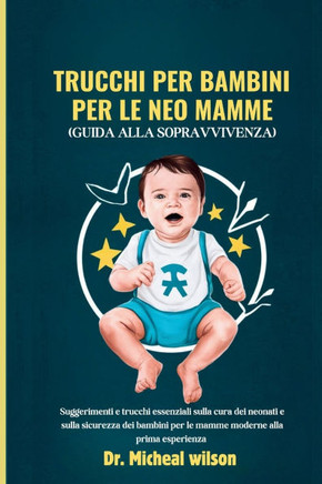 Trucchi per bambini per le neo mamme (Guida alla sopravvivenza): Suggerimenti e trucchi essenziali sulla cura dei neonati e sulla sicurezza dei bambin