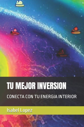 Tu Mejor Inversion: Conecta Con Tu Energia Interior