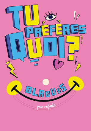 Tu préfères quoi ? - blagues et devinettes pour enfants: Pour tous les plaisantins de 8 ans et plus